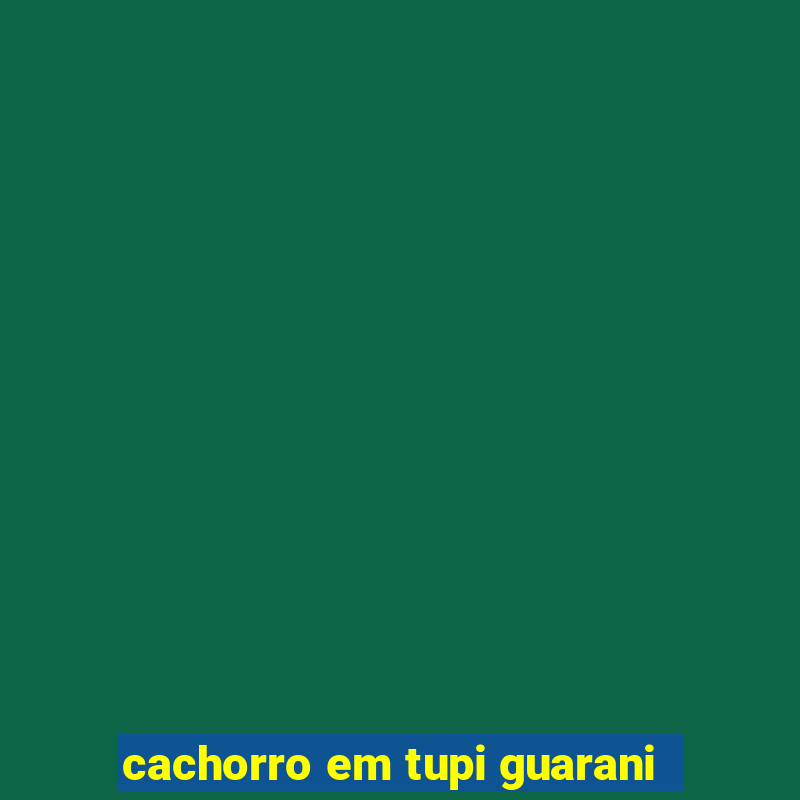 cachorro em tupi guarani